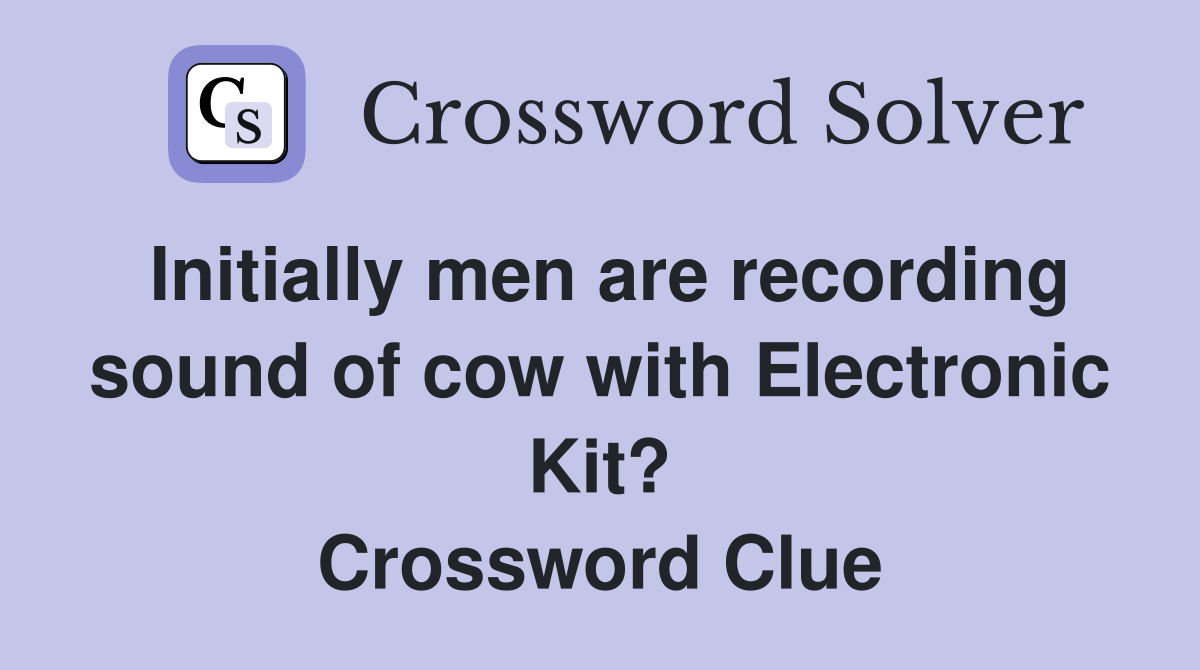 Initially men are recording sound of cow with Electronic Kit? Crossword Clue