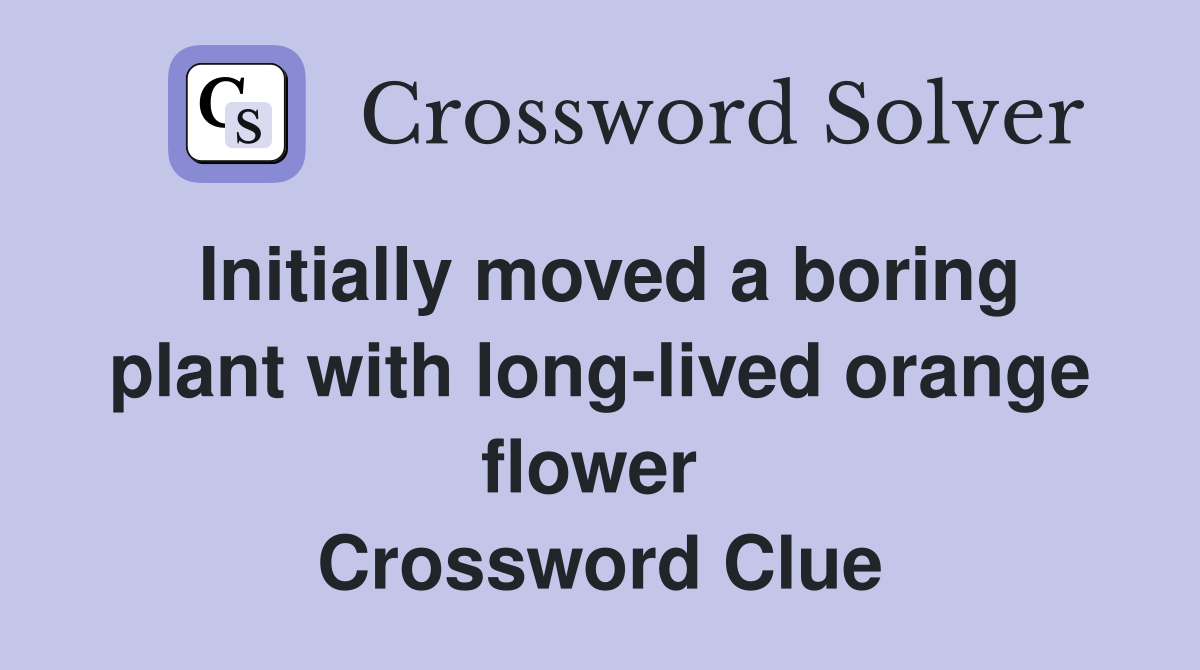 Initially moved a boring plant with long-lived orange flower  Crossword Clue