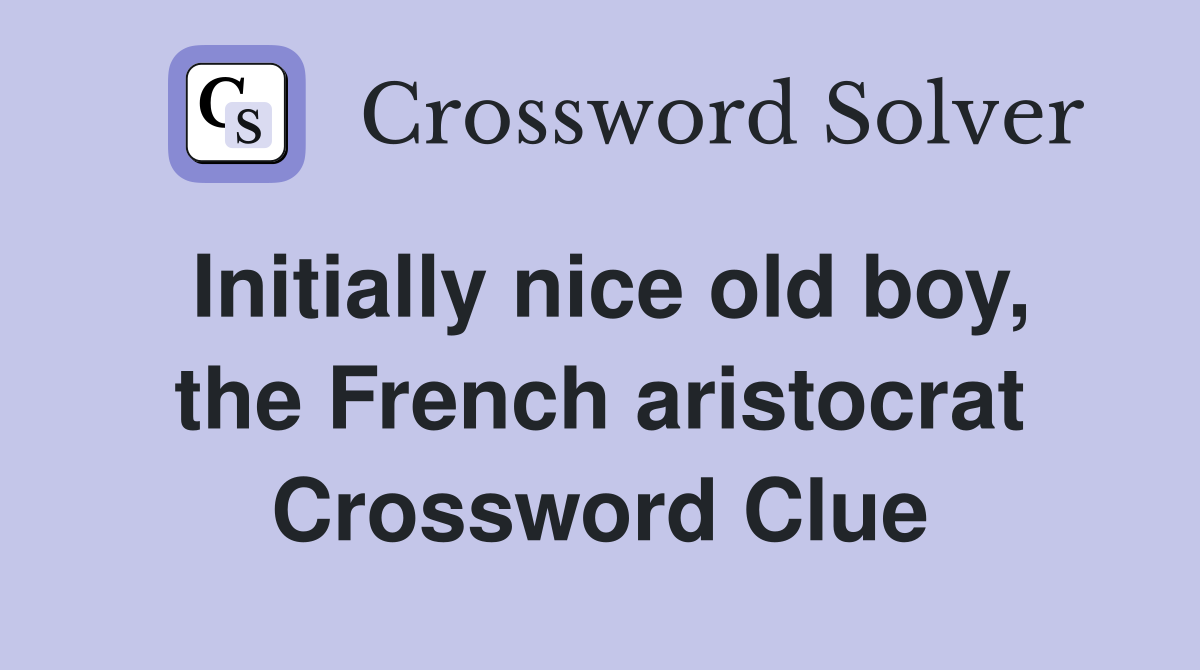 Initially nice old boy, the French aristocrat Crossword Clue