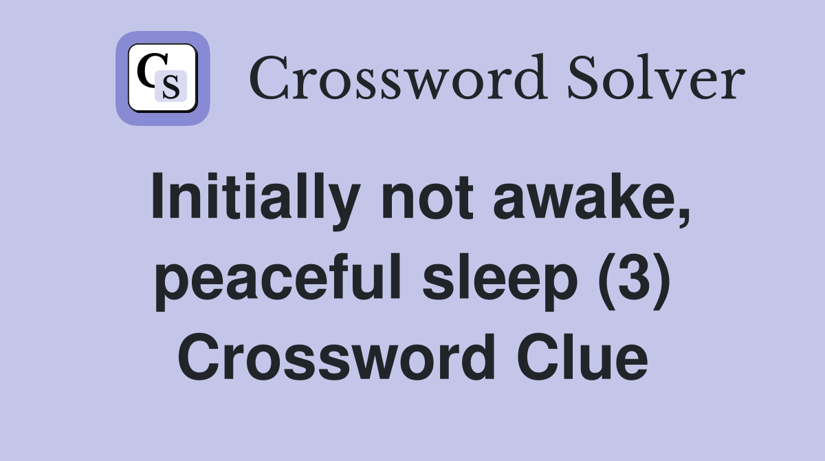 Initially not awake, peaceful sleep (3) Crossword Clue