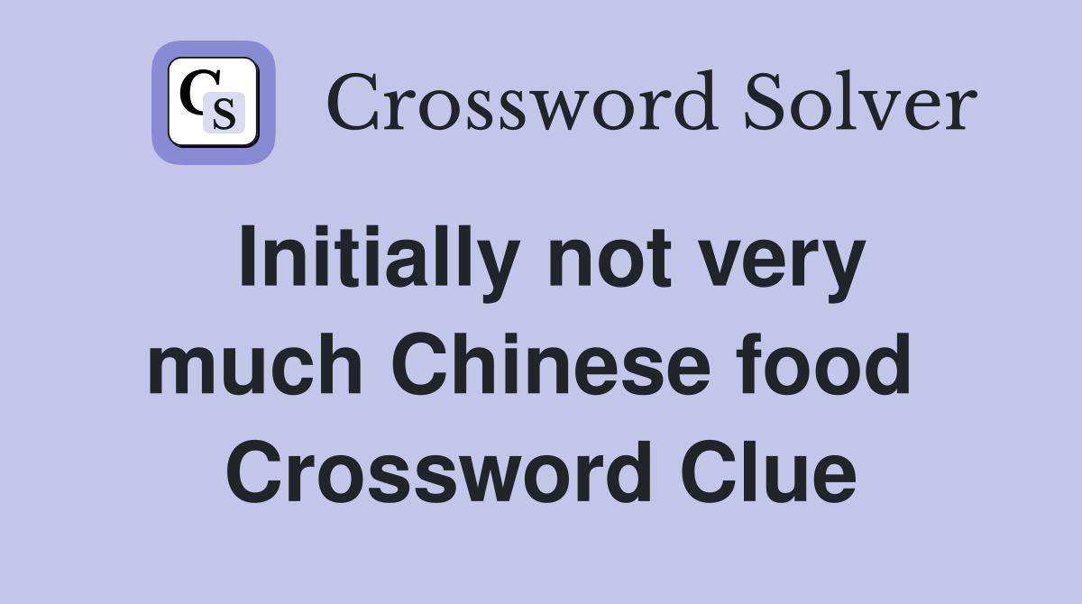 Initially not very much Chinese food  Crossword Clue