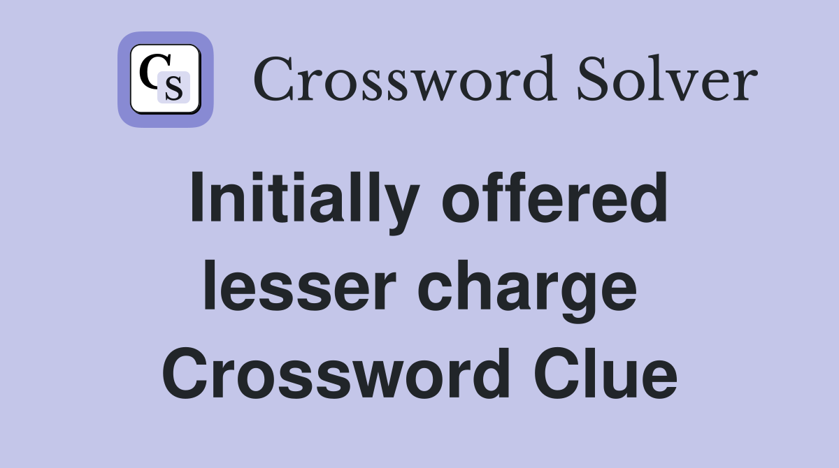 Initially offered lesser charge Crossword Clue