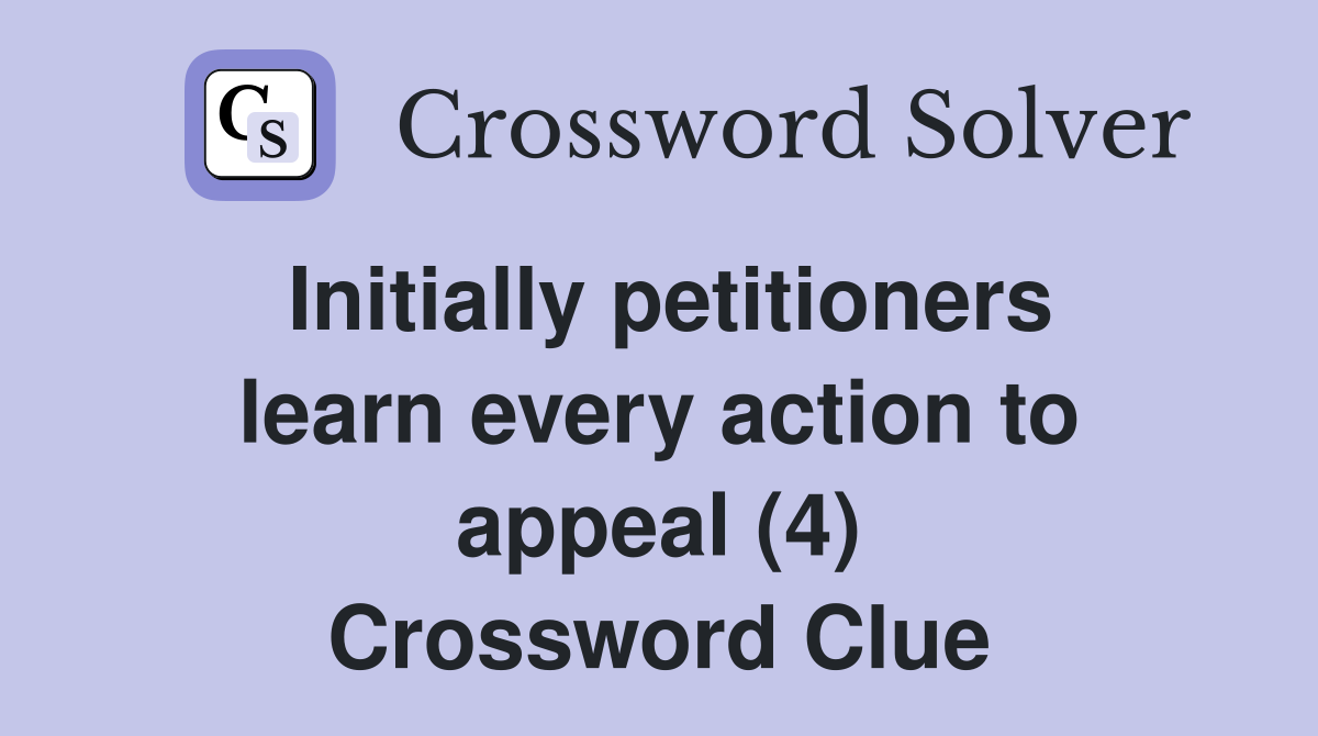 Initially petitioners learn every action to appeal (4) Crossword Clue