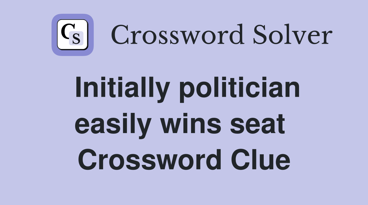 Initially politician easily wins seat  Crossword Clue