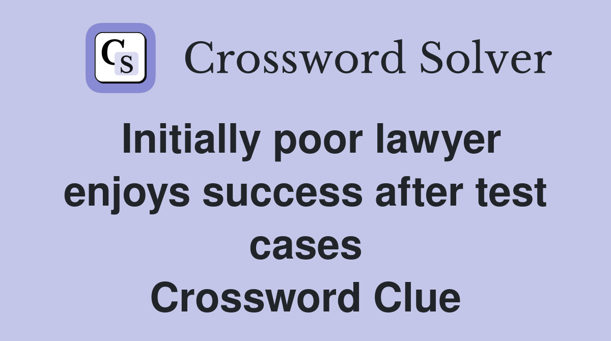 Initially poor lawyer enjoys success after test cases Crossword Clue