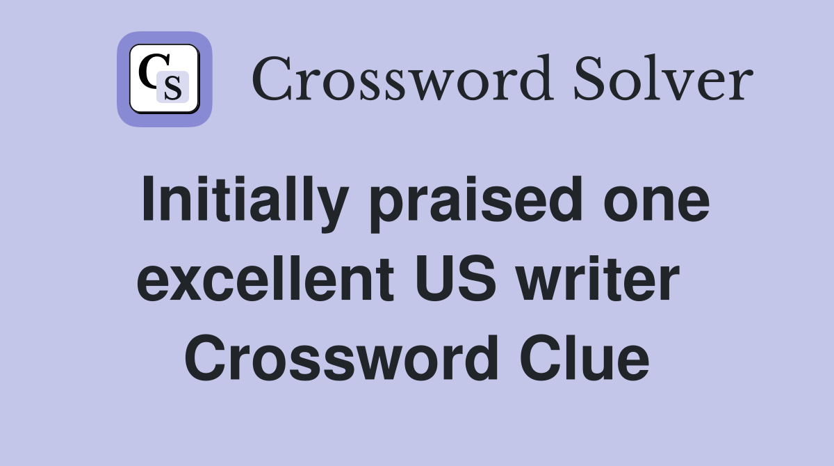 Initially praised one excellent US writer  Crossword Clue