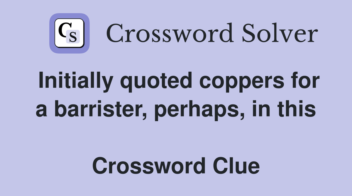 Initially quoted coppers for a barrister, perhaps, in this  Crossword Clue