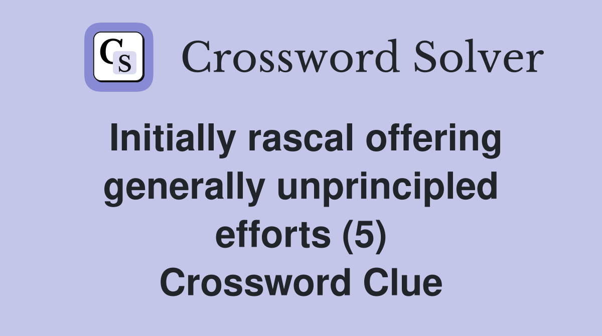 Initially rascal offering generally unprincipled efforts (5) Crossword Clue
