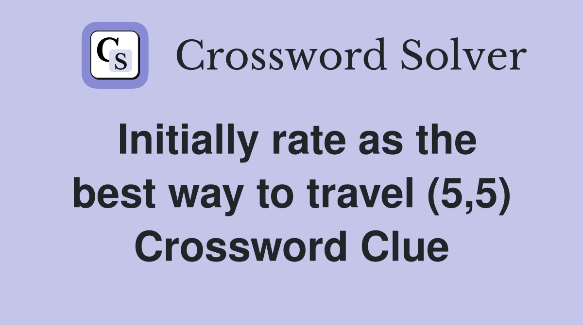 Initially rate as the best way to travel (5,5) Crossword Clue