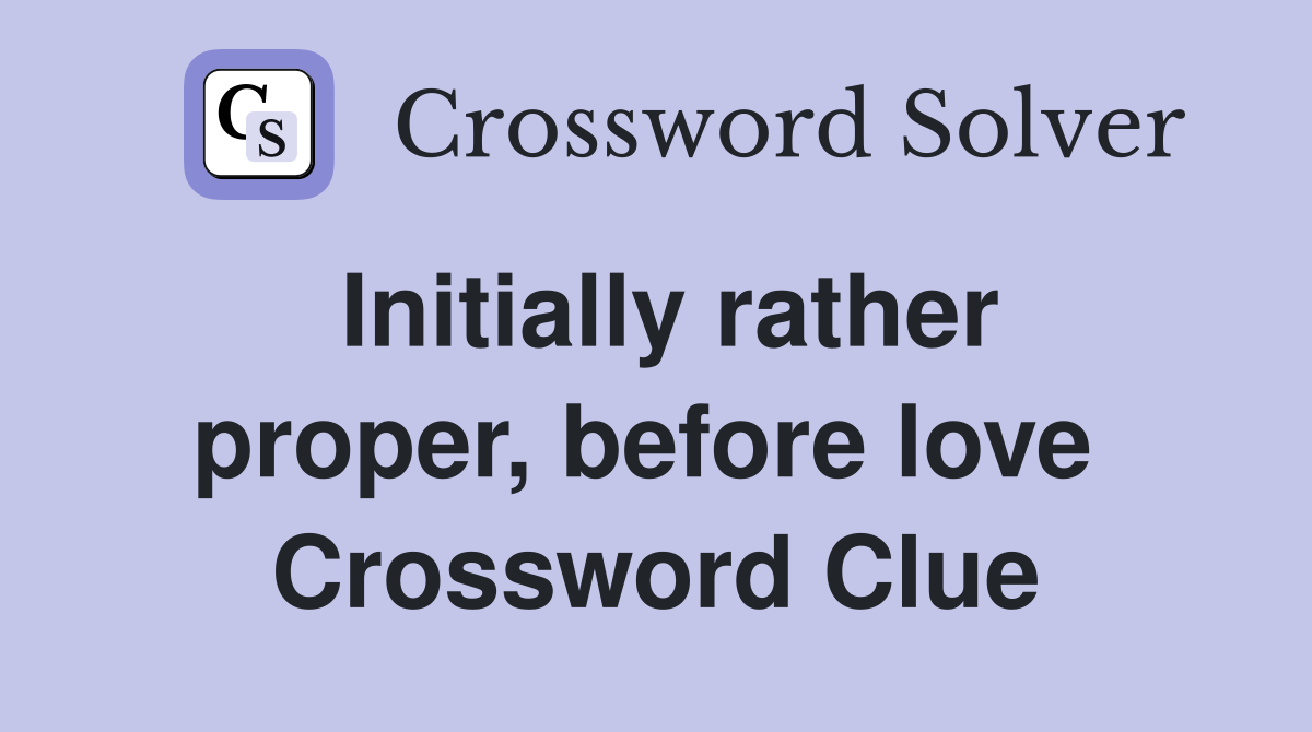 Initially rather proper, before love  Crossword Clue