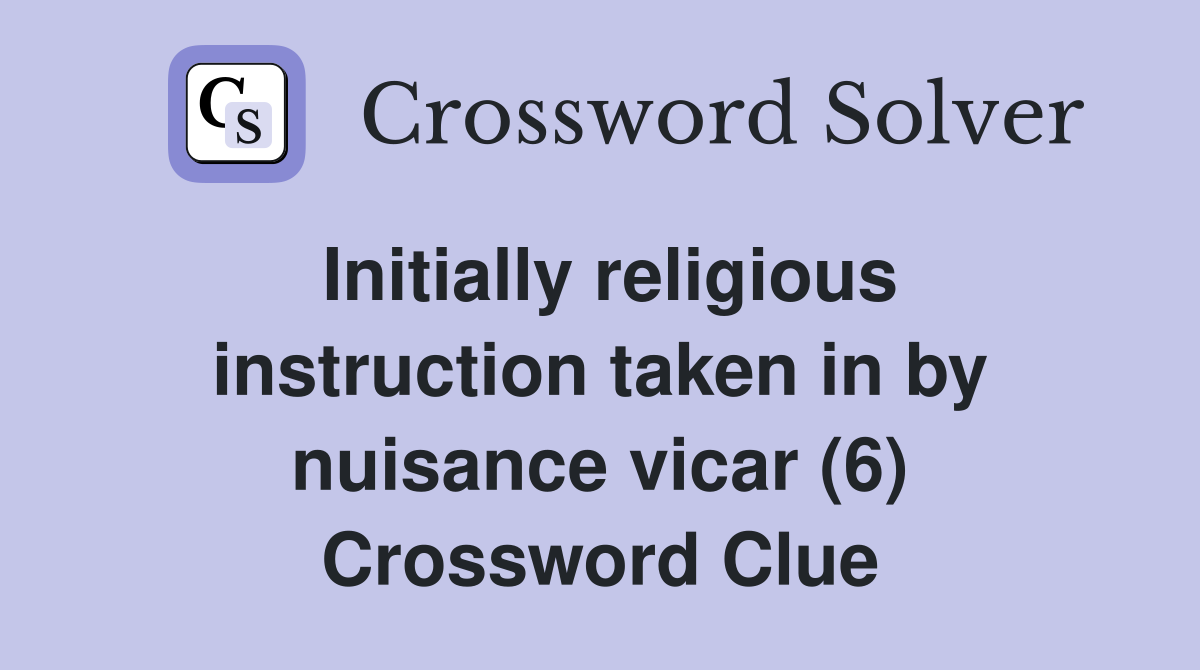 Initially religious instruction taken in by nuisance vicar (6) Crossword Clue