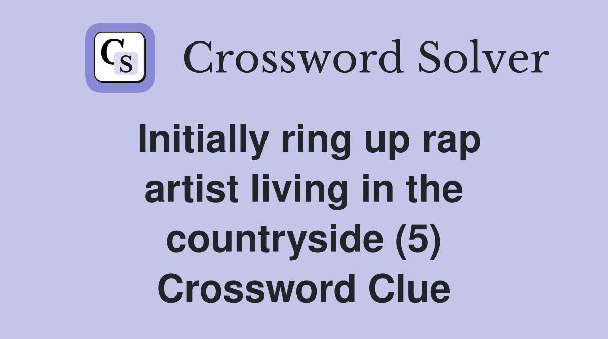 Initially ring up rap artist living in the countryside (5) Crossword Clue