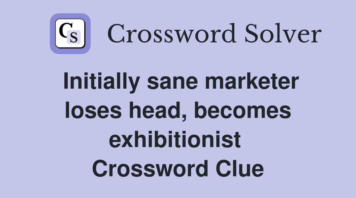 Initially sane marketer loses head, becomes exhibitionist  Crossword Clue