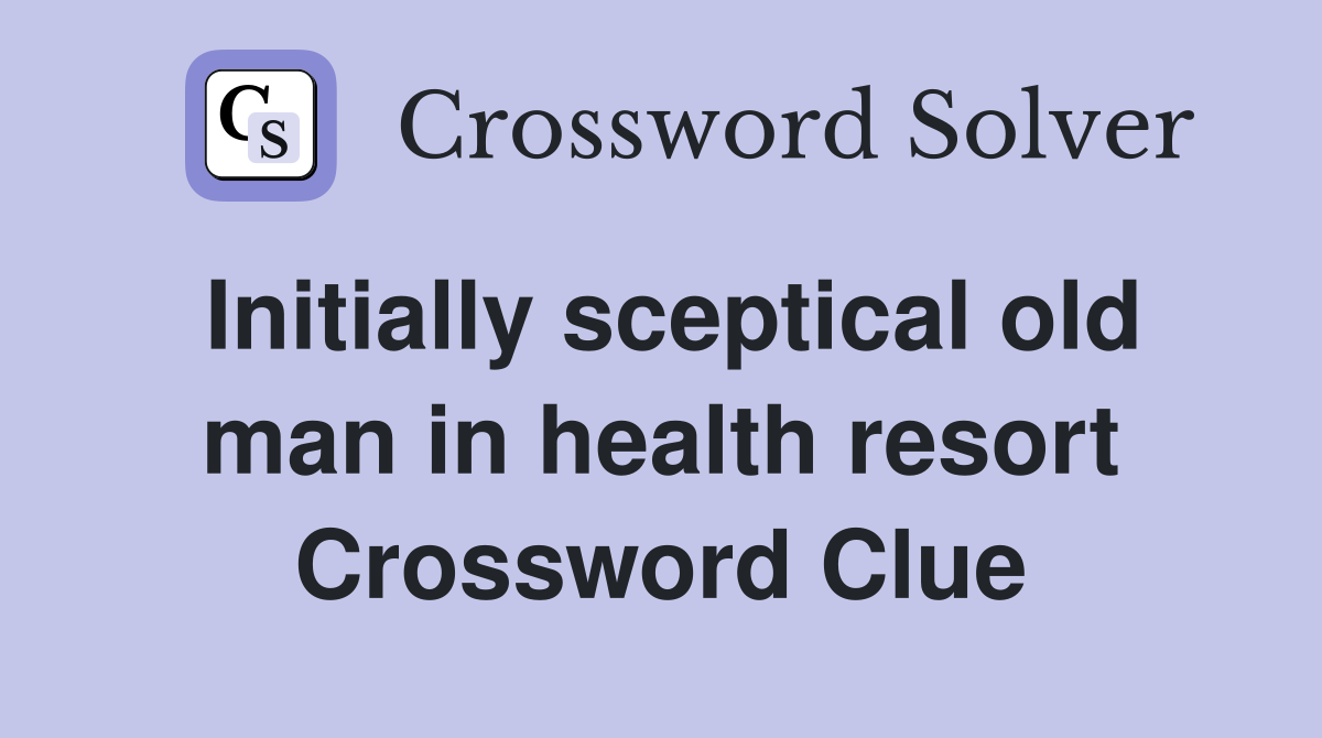 Initially sceptical old man in health resort Crossword Clue