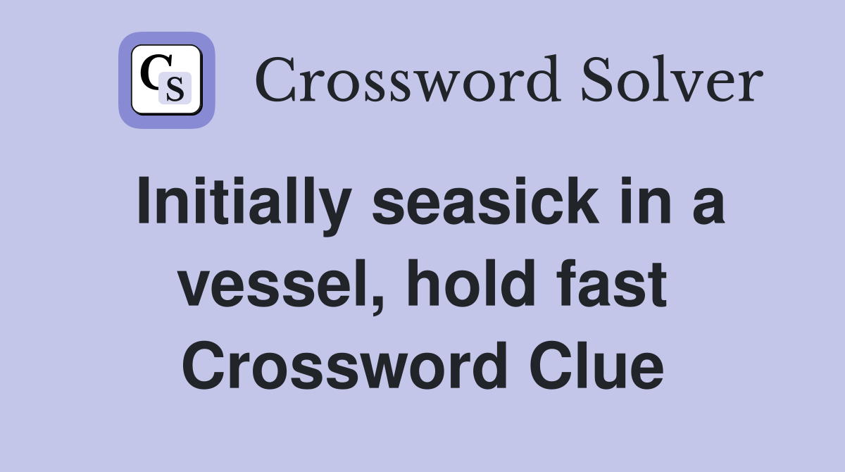 Initially seasick in a vessel, hold fast Crossword Clue