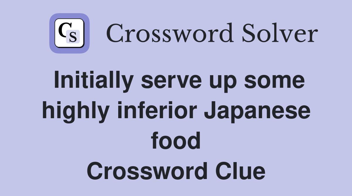 Initially serve up some highly inferior Japanese food Crossword Clue