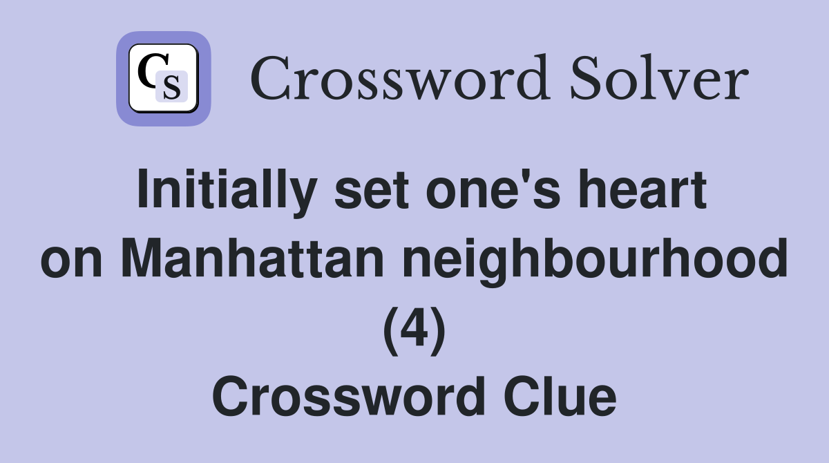 Initially set one's heart on Manhattan neighbourhood (4) Crossword Clue