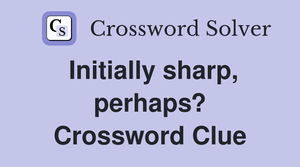 Initially sharp, perhaps? Crossword Clue