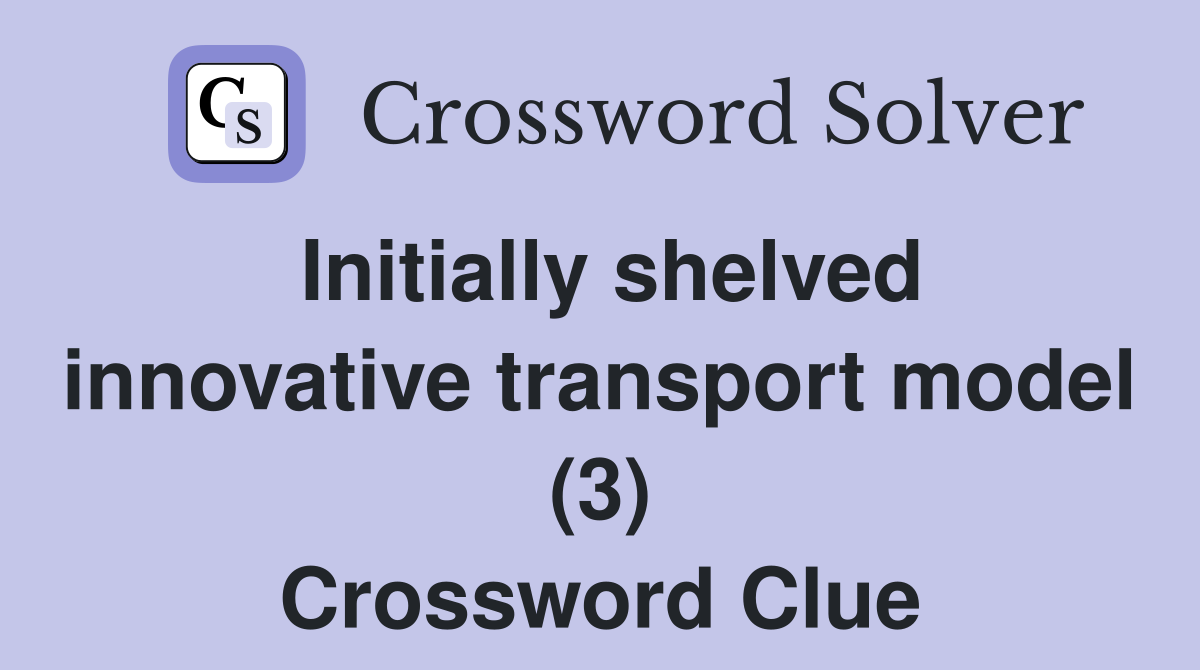 Initially shelved innovative transport model (3) Crossword Clue