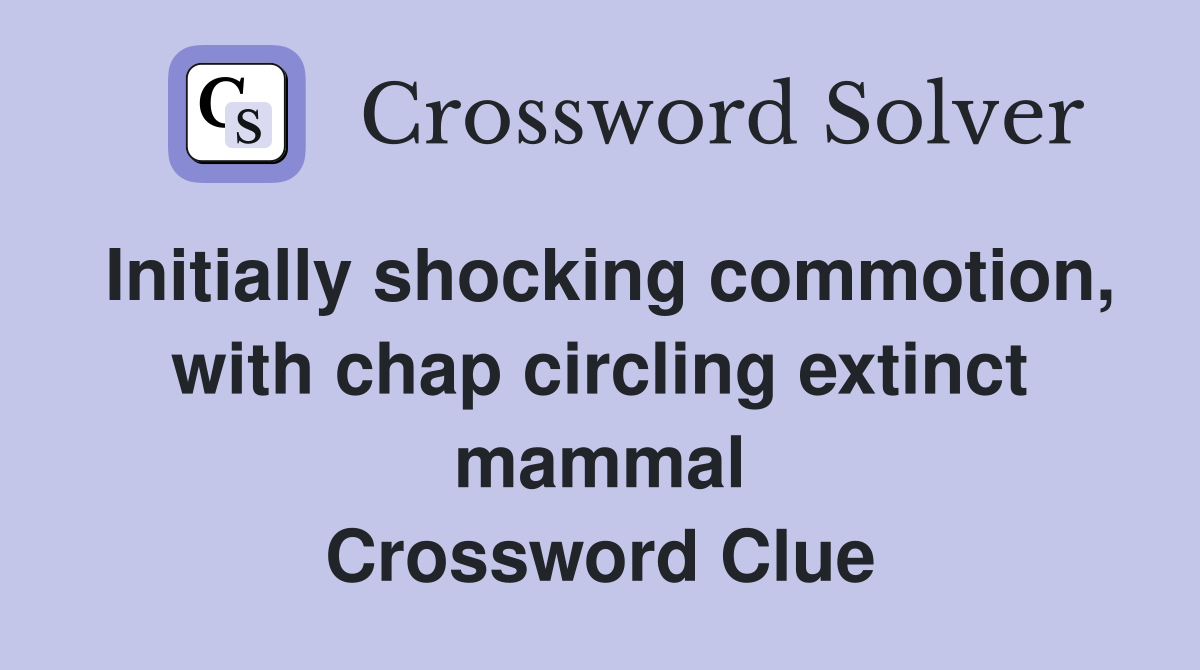 Initially shocking commotion, with chap circling extinct mammal Crossword Clue