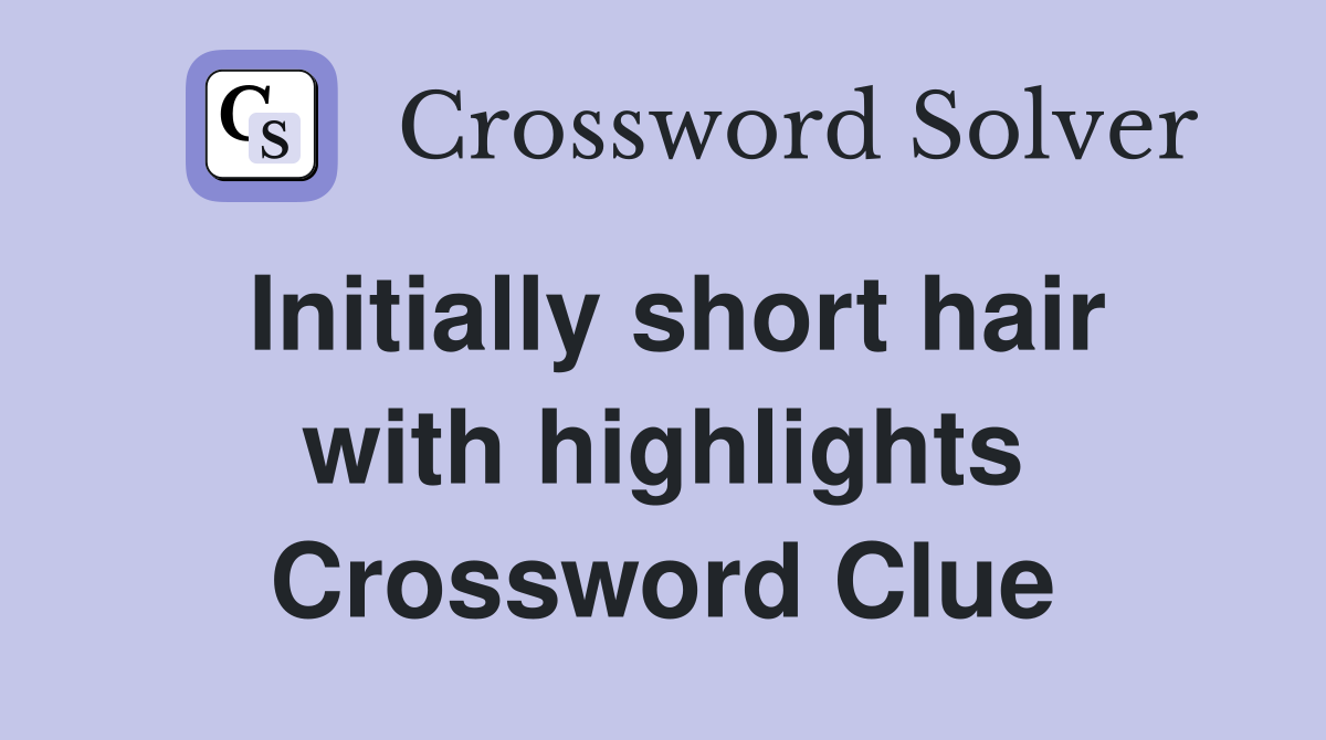 Initially short hair with highlights Crossword Clue
