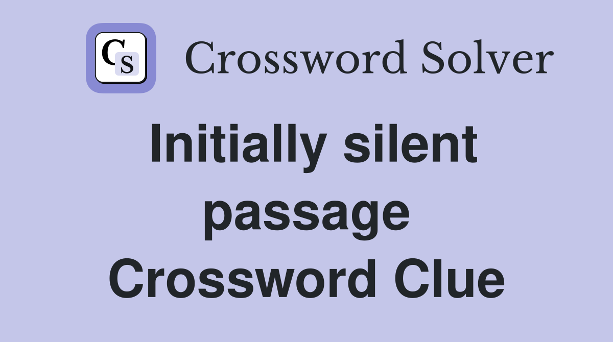 Initially silent passage Crossword Clue