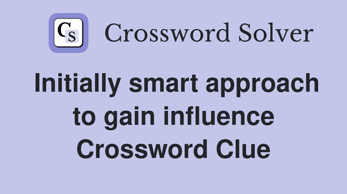 Initially smart approach to gain influence Crossword Clue