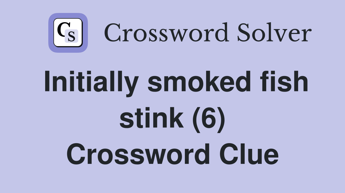 Initially smoked fish stink (6) Crossword Clue