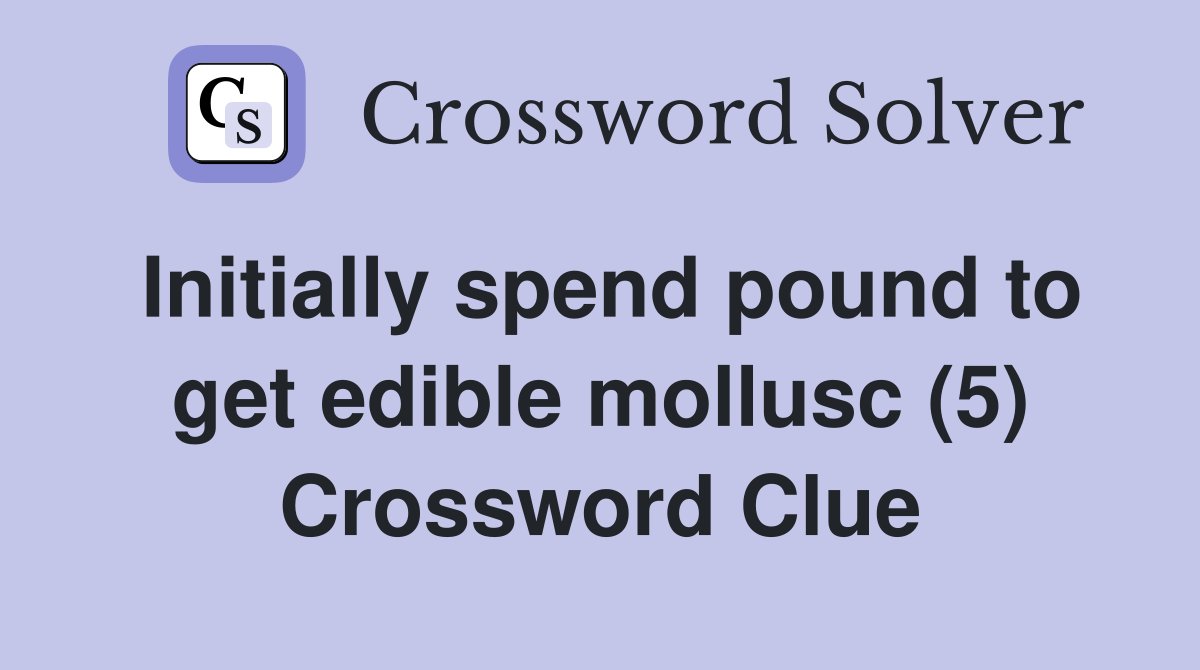 Initially spend pound to get edible mollusc (5) Crossword Clue