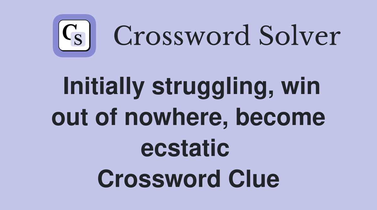 Initially struggling, win out of nowhere, become ecstatic  Crossword Clue