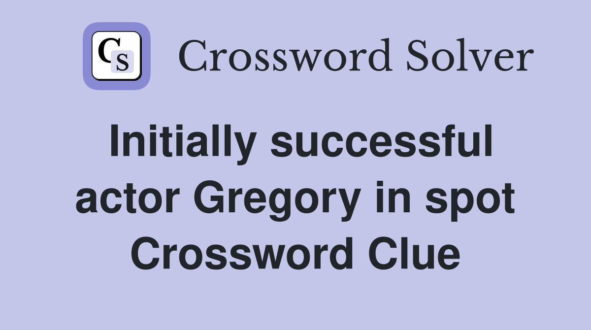 Initially successful actor Gregory in spot Crossword Clue