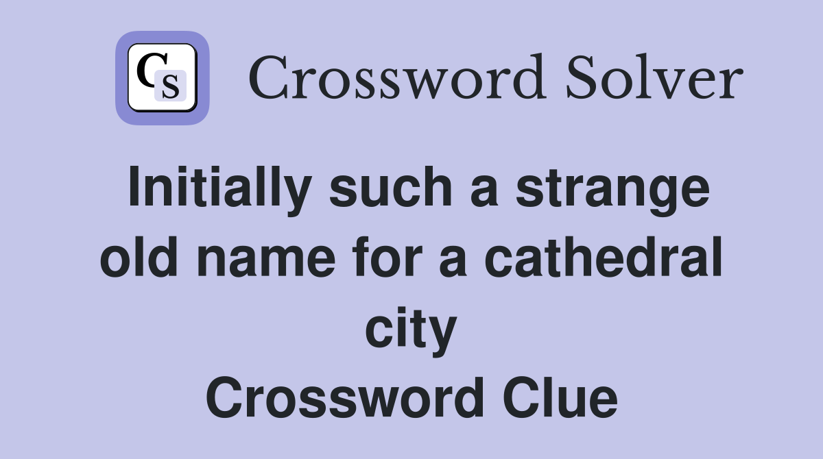 Initially such a strange old name for a cathedral city Crossword Clue