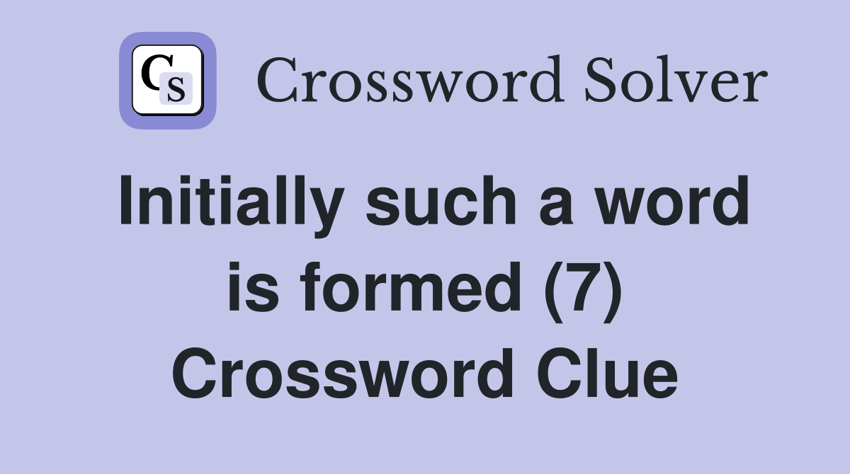 Initially such a word is formed (7) Crossword Clue