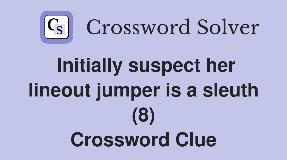 Initially suspect her lineout jumper is a sleuth (8) Crossword Clue