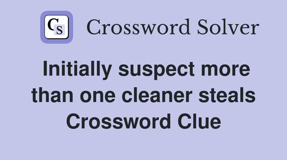 Initially suspect more than one cleaner steals Crossword Clue