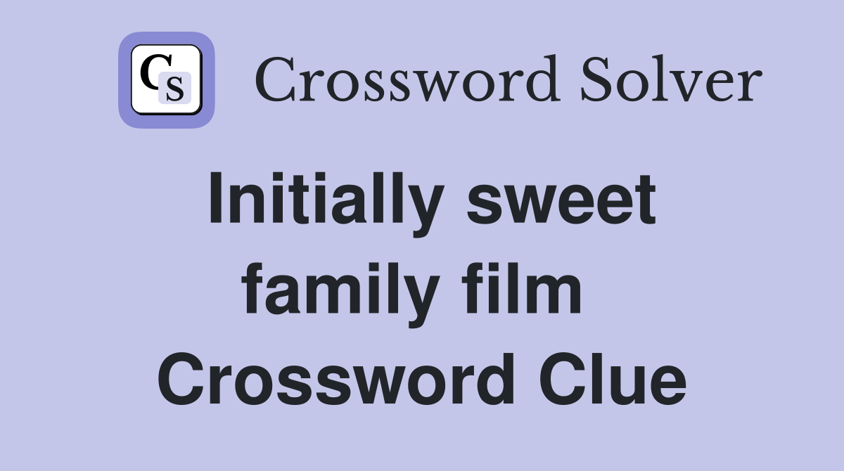 Initially sweet family film  Crossword Clue