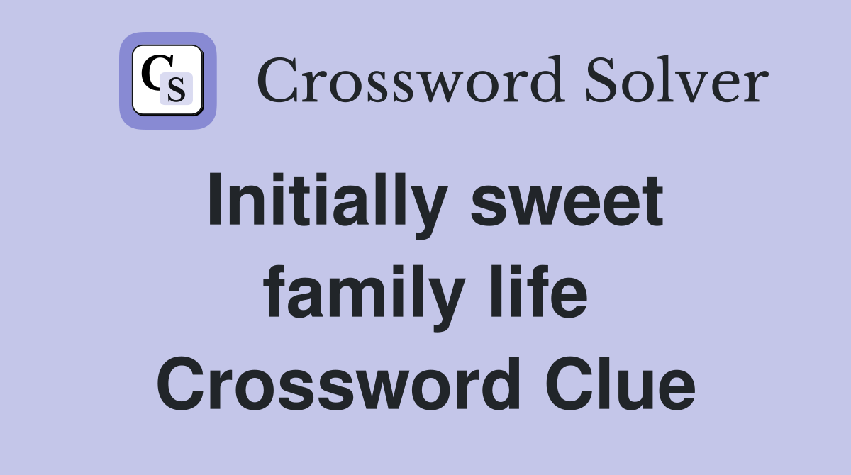 Initially sweet family life Crossword Clue