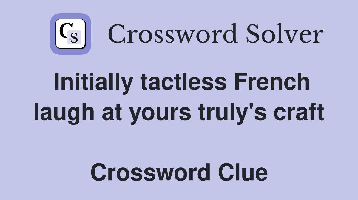 Initially tactless French laugh at yours truly's craft  Crossword Clue