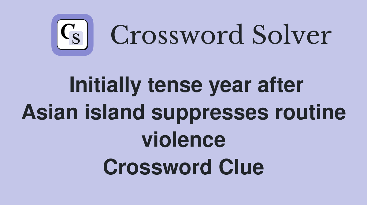 Initially tense year after Asian island suppresses routine violence Crossword Clue