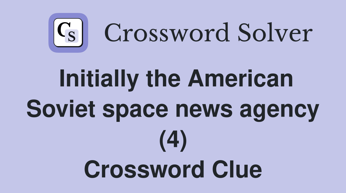 Initially the American Soviet space news agency (4) Crossword Clue