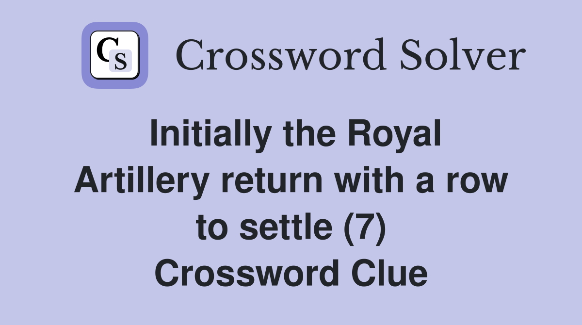 Initially the Royal Artillery return with a row to settle (7) Crossword Clue
