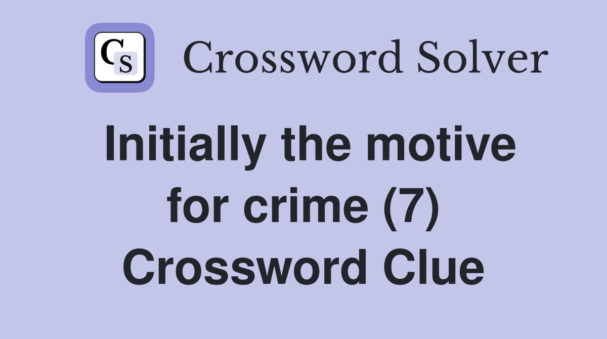 Initially the motive for crime (7) Crossword Clue
