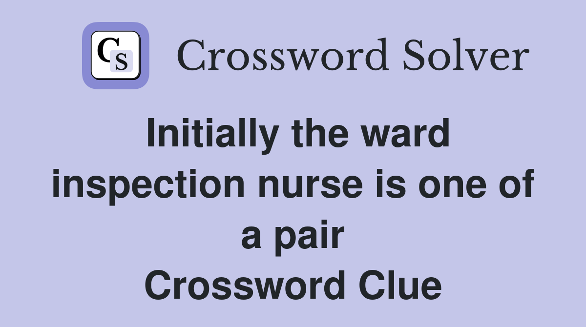 Initially the ward inspection nurse is one of a pair Crossword Clue