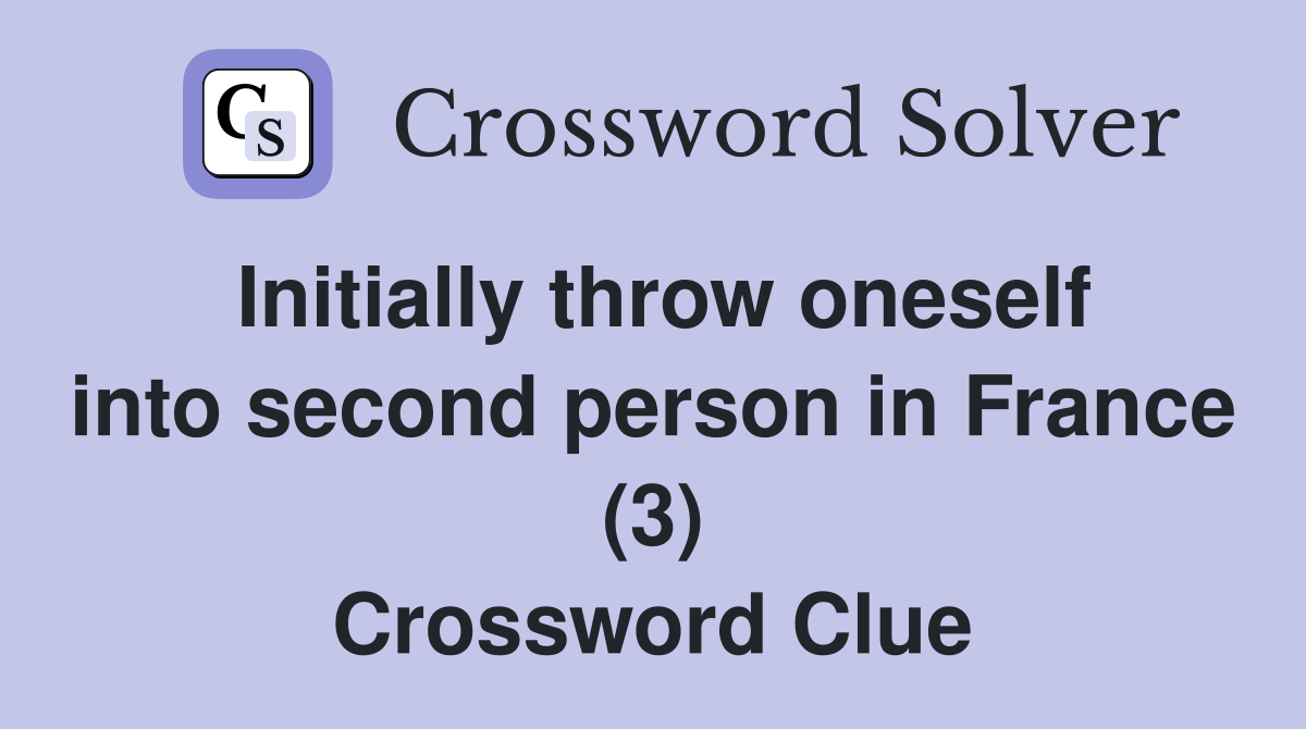 Initially throw oneself into second person in France (3) Crossword Clue