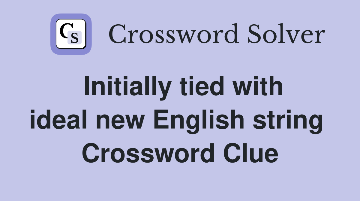 Initially tied with ideal new English string  Crossword Clue