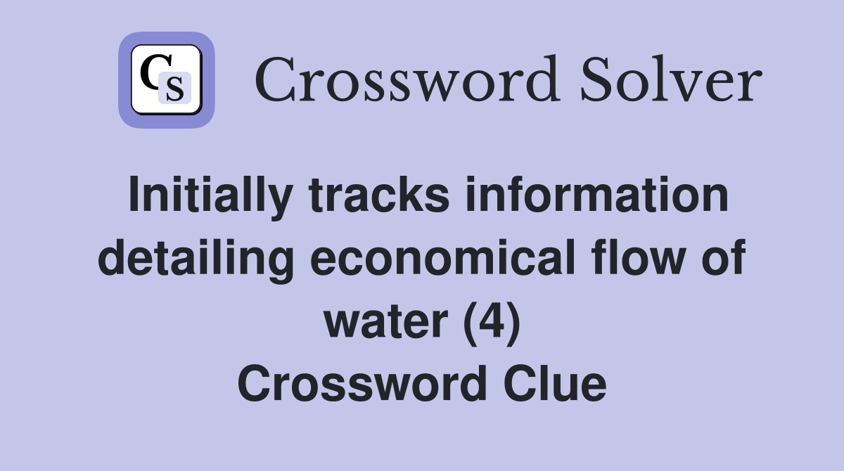 Initially tracks information detailing economical flow of water (4) Crossword Clue