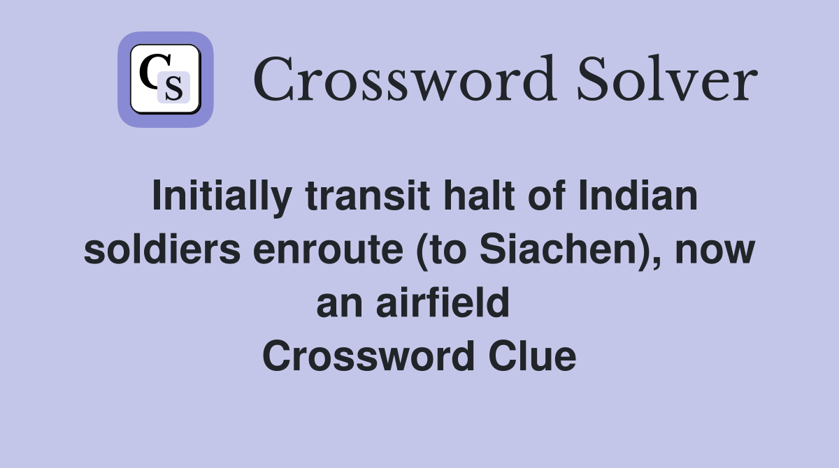 Initially transit halt of Indian soldiers enroute (to Siachen), now an airfield  Crossword Clue