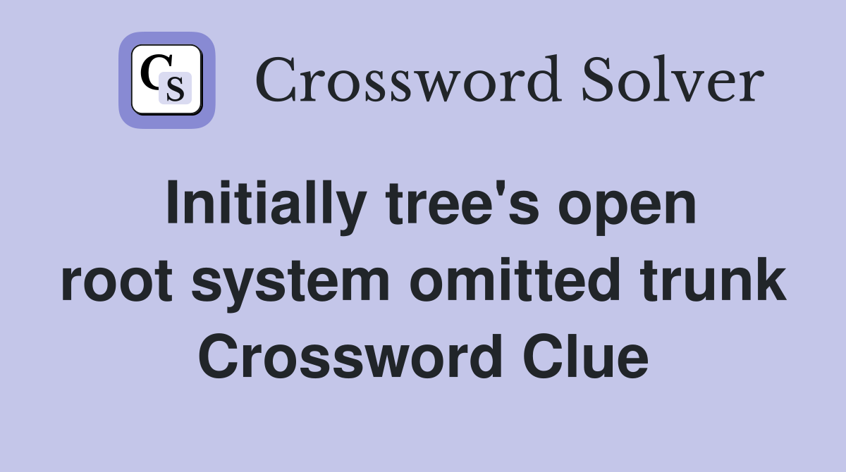 Initially tree's open root system omitted trunk Crossword Clue