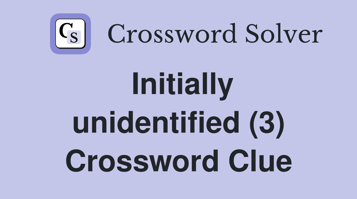 Initially unidentified (3) Crossword Clue