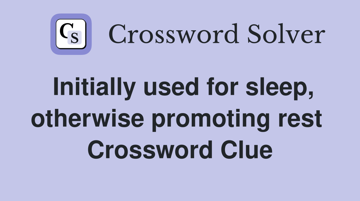 Initially used for sleep, otherwise promoting rest  Crossword Clue